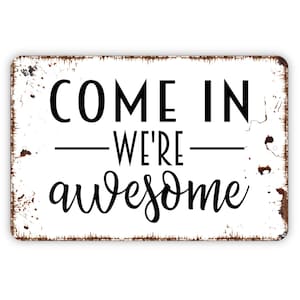 Come In We're Awesome Sign - Funny Welcome To Our Home Metal Indoor or Outdoor Wall Art