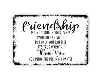 Friendship Is Like Peeing In Your Pants Sign - Funny Best Friends Metal Indoor or Outdoor Wall Art