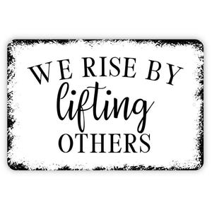 We Rise By Lifting Others Sign - Inspirational Metal Indoor or Outdoor Wall Art