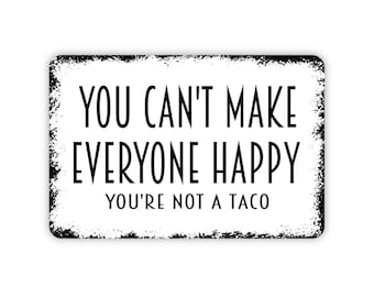 You Can't Make Everyone Happy You're Not A Taco Sign - Funny Kitchen Restaurant Let's Eat Rustic Distressed Modern Wall Art Metal Sign