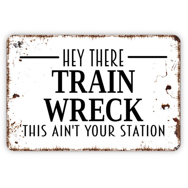 Hey There Train Wreck This Ain't Your Station Sign - Funny Metal Indoor or Outdoor Wall Art