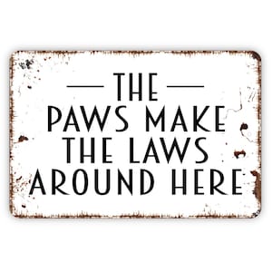 The Paws Make The Laws Around Here Sign - Funny Metal Indoor or Outdoor Wall Art