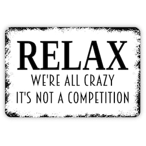 Relax We Are All Crazy It&#39;s Not A Competition Sign, Funny Metal Sign, Farmhouse Contemporary Modern Wall Metal Sign