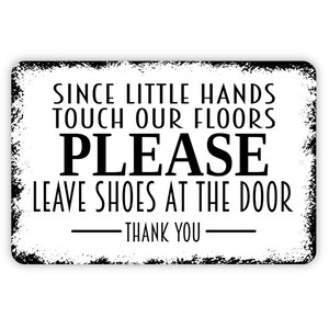 Since Little Hands Touch Our Floors Please Leave Shoes At The Door Thank You Sign - Metal Indoor or Outdoor Wall Art