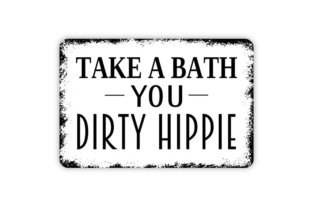 Take A Bath You Dirty Hippie Sign Funny Bathroom Indoor or Outdoor Wall Art Etsy