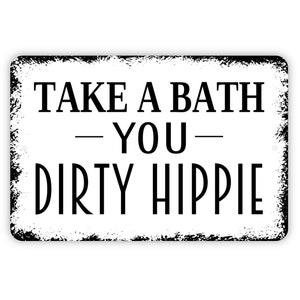 Take A Bath You Dirty Hippie Sign - Funny Bathroom Indoor or Outdoor Wall Art