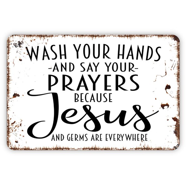 Wash Your Hands and Say Your Prayers Because Jesus and Germs Are Everywhere Sign, Farmhouse Sign,  Contemporary Modern Wall Metal Sign