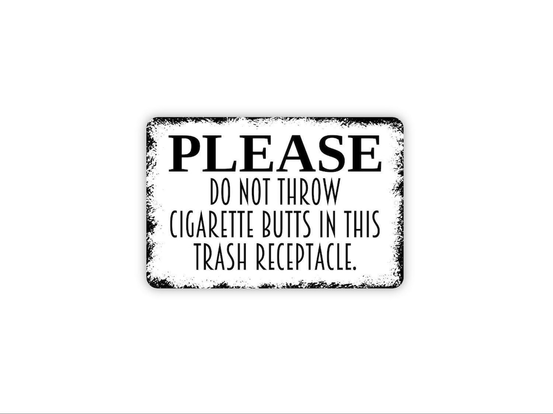 do not throw cigarette butts Please Do Not Throw Cigarette Butts in This Trash Receptacle Sign - Trash  Can Smokers Metal Indoor or Outdoor Gift Metal Sign