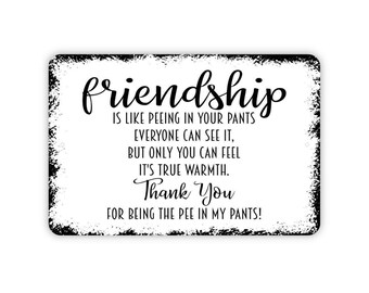Friendship Is Like Peeing In Your Pants Sign - Funny Best Friends Metal Indoor or Outdoor Wall Art