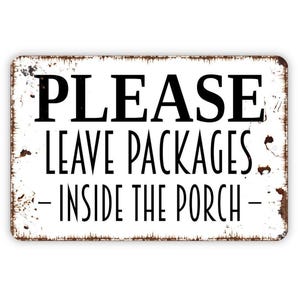 Please Leave Packages Inside The Porch Sign - Delivery Metal Indoor or Outdoor Wall Art