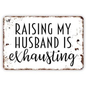 Raising My Husband Is Exhausting Sign - Funny Humor Metal Wall Art - Indoor or Outdoor