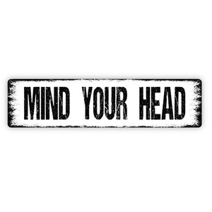 Mind Your Head Sign - Vinyl Sticker Or  Metal Street Sign or Door Name Plate Plaque