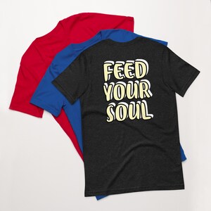 Feed Your Soul Unisex t-shirt, Inspirational Shirts, motivational , Enlightening, Soul Care