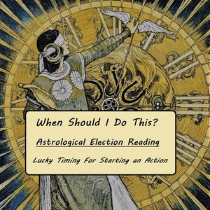 When Should I Do This? | Electional Astrology Reading | Psychic Timing Reading, Fast Astrological Reading, Time Election, Lucky Timing