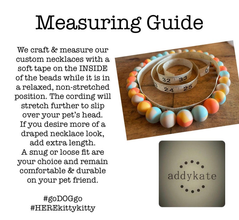 May include: Measuring guide for custom pet necklaces made with colorful beads. The guide shows a necklace with a measuring tape around it, with the text "#goDOGgo #HEREkittykitty" and "addykate" at the bottom.