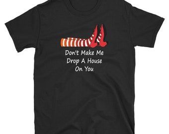 Don't Make Me Drop A House On You Wizard Of Oz Short-Sleeve Unisex T-Shirt