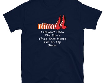 I Haven't Been The Same Since That House Fell On My Sister Wizard Of Oz Short-Sleeve Unisex T-Shirt