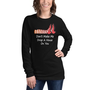 Don't Make Me Drop A House On You Wizard Of Oz Unisex Long Sleeve Tee