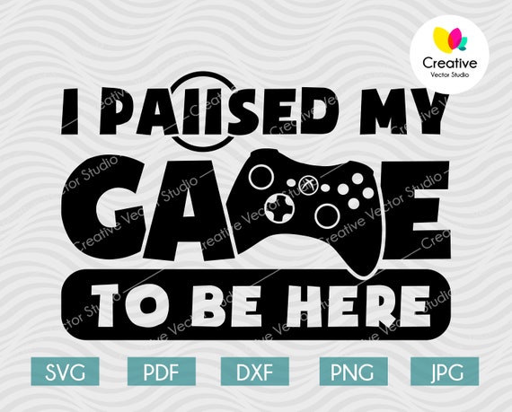 Download I paused my game to be here SVG design Funny Gaming Quotes ...