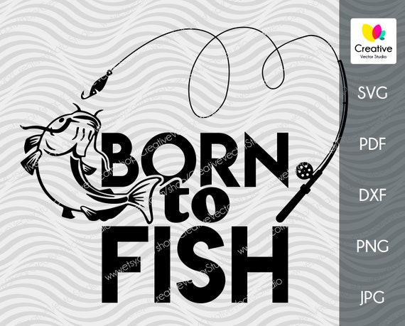 Download Free Fishing Svg Born To Fish Print Fish Dxf Catfish Vector Etsy SVG Cut Files
