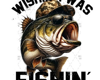 Wishing I was Fishing | Large Mouth Bass | Bass Fishing | Fishing Sublimation PNG | Fisherman Digital Download