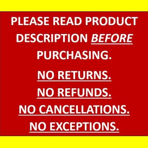 May include: A red sign with white text that reads "PLEASE READ PRODUCT DESCRIPTION BEFORE PURCHASING. NO RETURNS. NO REFUNDS. NO CANCELLATIONS. NO EXCEPTIONS."