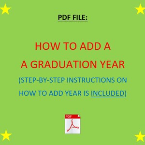 May include: A green background with yellow stars in the corners. The text "PDF FILE:" is in black. The text "HOW TO ADD A GRADUATION YEAR" is in red. The text "(STEP-BY-STEP INSTRUCTIONS ON HOW TO ADD YEAR IS INCLUDED)" is in blue. A red PDF icon is in the center of the image.