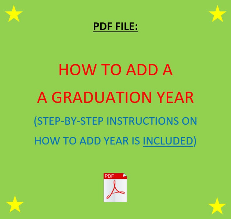 May include: A green background with yellow stars in the corners. The text "PDF FILE:" is in black. The text "HOW TO ADD A GRADUATION YEAR" is in red. The text "(STEP-BY-STEP INSTRUCTIONS ON HOW TO ADD YEAR IS INCLUDED)" is in blue. A red PDF icon is in the center of the image.
