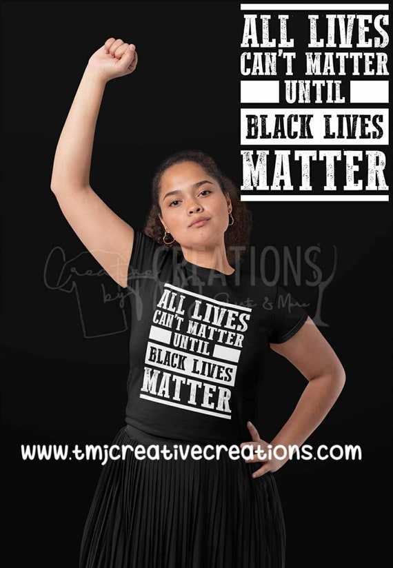 All Lives Can't Matter Until Black Lives Matter T-Shirt All Lives Can't Matter Until Black Lives Matter T-Shirt