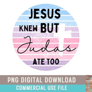 Jesus Knew But Judas Ate Too PNG Digital Design Download Christian Png Bible Quote Png Christian Spring Trendy Shirt Design