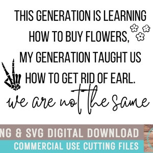 This Generation Is Learning To Buy Flowers, My Generations Learned Earl We Are Not The Same Funny SVG Goodbye Earl Buy Myself Flowers
