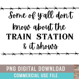 Some Of Yall Don't Know About The Train Station And It Shows Barb Wire SVG Western PNG Funny Train Station Design Digital Download