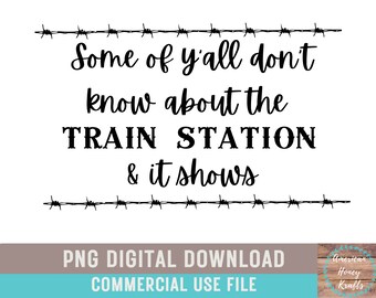 Manche Von Yall Wissen Nicht Über Den Bahnhof Und Es Zeigt Widerhaken Draht SVG Western PNG Lustige Zug Station Design Digitaler Download