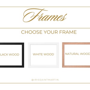May include: Image featuring three frame options: black wood, white wood, and natural wood. The text "Frames" is displayed in elegant script, with "Choose Your Frame" below. The @IRISSANTMARTIN logo is at the bottom.