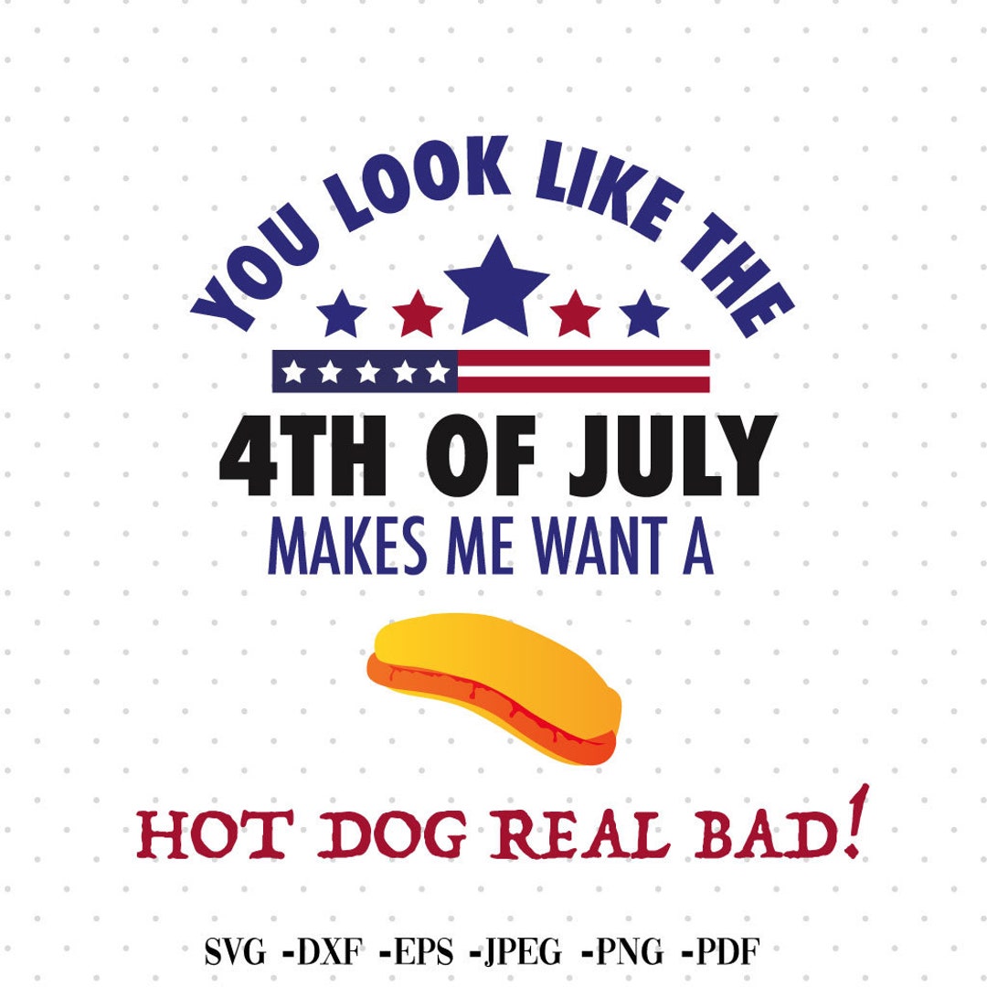 You Look Like the 4th of July Svg Makes Me Want a Hot Dog - Etsy