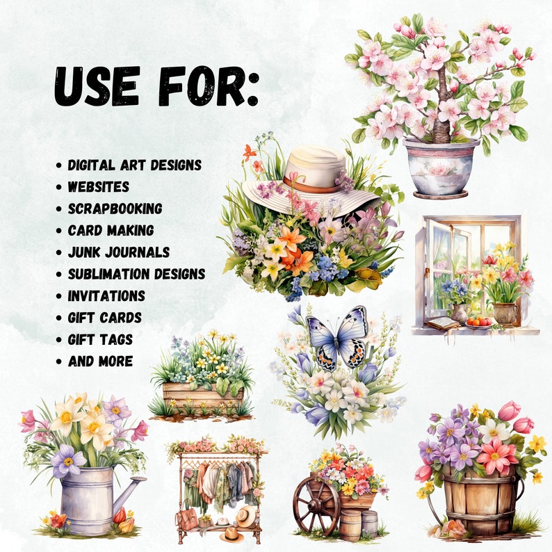 May include: A collection of digital art designs featuring floral arrangements, a butterfly, a window, a hat, a watering can, a clothes rack, and a wagon. The text "USE FOR:" is at the top of the image, followed by a list of uses for the designs, including digital art, websites, scrapbooking, card making, junk journals, sublimation designs, invitations, gift cards, gift tags, and more.