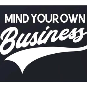 May include: White text on a black background reads "Mind Your Own Business" in a stylized font with a white baseball-style arc underneath.