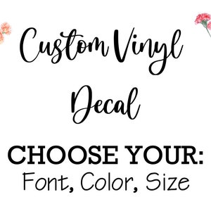 May include: Custom Vinyl Decal with the text "CHOOSE YOUR: Font, Color, Size". The image features pink flowers.