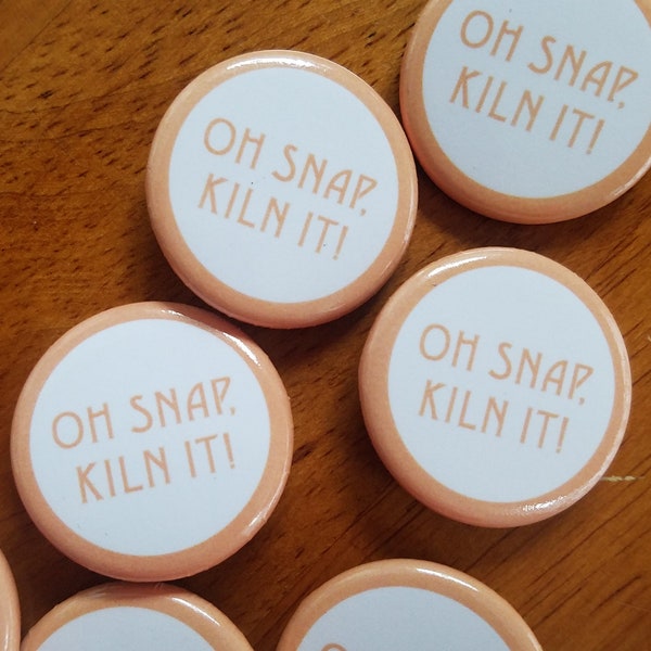 Small Button "Oh Snap, Kiln It!"