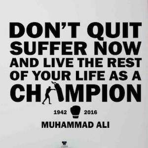 May include: Black wall decal with the quote "DON'T QUIT SUFFER NOW AND LIVE THE REST OF YOUR LIFE AS A CHAMPION." Includes the years 1942-2016 and the name MUHAMMAD ALI. A silhouette of a boxer hitting a punching bag is also included.