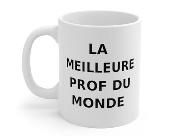 Mug: "La meilleure prof du monde" ~ "World's best teacher" in French, for FEMALE recipient ~ Teacher Gift ~ Coffee or Tea Cup ~ High School