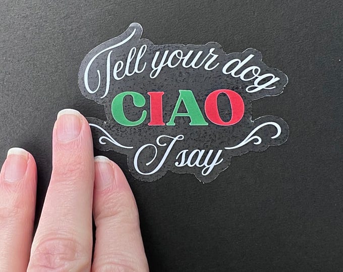 Sticker: "Tell your dog I say ciao" ~ Italian, Italy Animal Lover Gift ~ Clear Vinyl, Dishwasher Safe