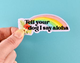 Sticker: "Tell your dog I say aloha" with Rainbow & Tropical Hibiscus Flowers ~ Hawaii, Hawaiian ~ Pastels ~ Indoor, Outdoor, Glossy Vinyl