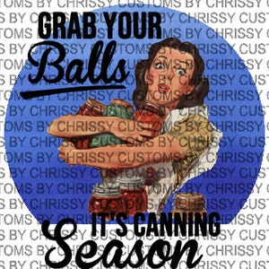 Grab Your Balls, It&#39;s Canning Season PNG, JPEG, SUBLIMATION