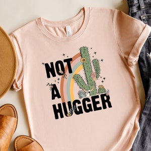 Not A Hugger Shirt, Cute Cactus Shirt, Not A Hugger Funny Shirt, Cactus Shirt, Funny Graphic Tee,  T-Shirt For Women, Cactus Shirt