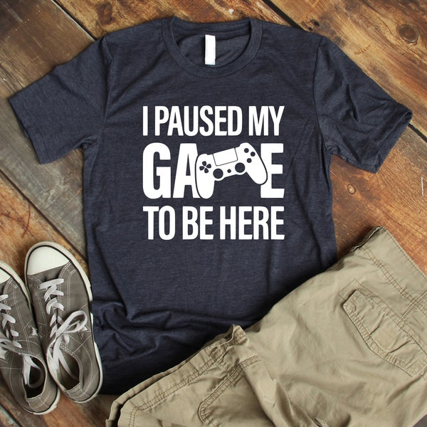 I paused my Game to Be Here Shirt, Funny Shirt, Gamer Gift, Funny Gaming Shirt, Gaming T-Shirt, Funny Gaming T-shirt,Gaming Present