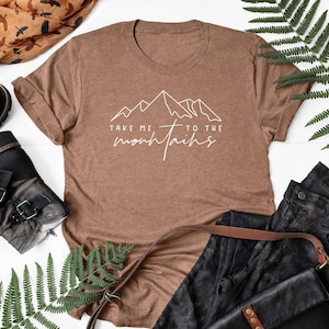 Take Me To The Mountains Shirt, Travel Shirt, Camping Shirt,  Hiking Shirt, Adventure Shirt, Mountain Shirt, Explore Shirt, Wanderlust Shirt