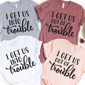 I Get Us Into Trouble, I Get Us Out Of Trouble shirt, Matching Best Friend Gift Womens T Shirt For Besties Friends