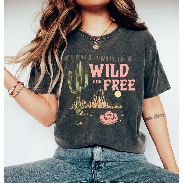 Wild And Free Shirt, If I Was A Cowboy I'd Be Wild and Free Shirt, Cowboy Shirt, Yellowstone Shirt, Western Shirt, Texas Shirt, Dutton Ranch
