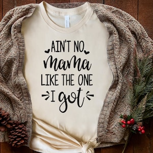 Ain&#39;t No Mama Like The One I Got, Muttertagsshirt, Muttertagsgeschenk, Geschenk für Mama, Mama Shirts